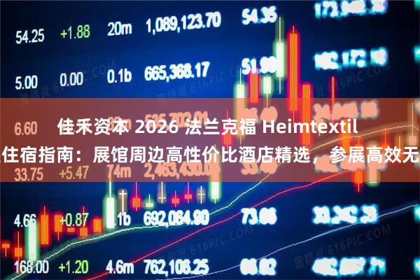 佳禾资本 2026 法兰克福 Heimtextil 展住宿指南：展馆周边高性价比酒店精选，参展高效无忧