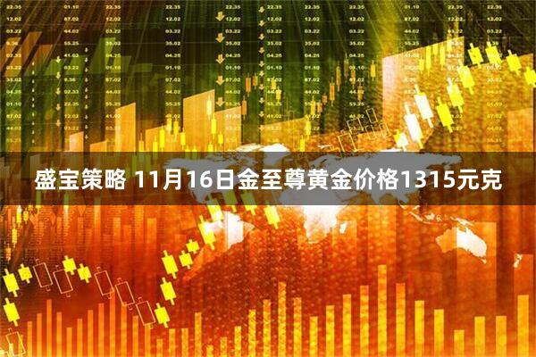 盛宝策略 11月16日金至尊黄金价格1315元克